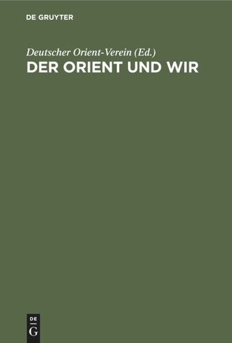 Der Orient und wir: Sechs Vorträge des Deutschen Orient-Vereins, Berlin Oktober 1934 bis Februar 1935