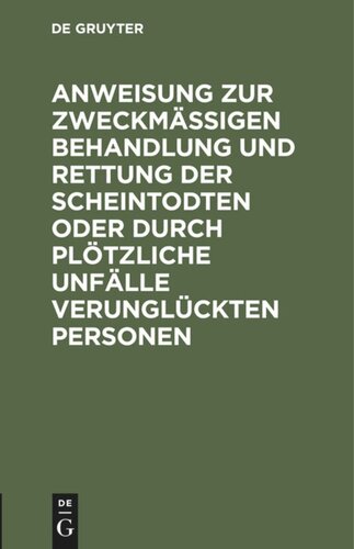 Anweisung zur zweckmäßigen Behandlung und Rettung der Scheintodten oder durch plötzliche Unfälle verunglückten Personen