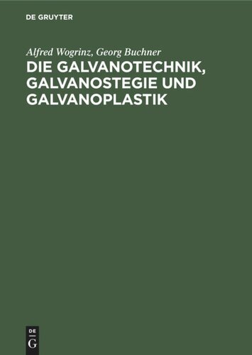 Die Galvanotechnik, Galvanostegie und Galvanoplastik: Ein Leitfaden für Betriebsbeamte und Praktiker, für Lehrende und Lernende