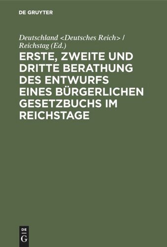 Erste, zweite und dritte Berathung des Entwurfs eines Bürgerlichen Gesetzbuchs im Reichstage: Stenographische Berichte