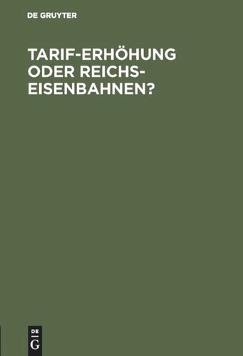 Tarif-Erhöhung oder Reichs-Eisenbahnen?: Eine volkswirthschaftliche Studie von einem Fachmann