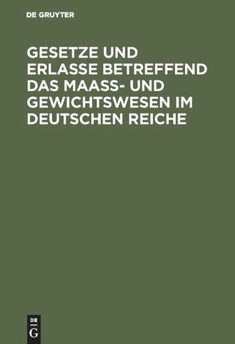 Gesetze und Erlasse betreffend das Maass- und Gewichtswesen im Deutschen Reiche