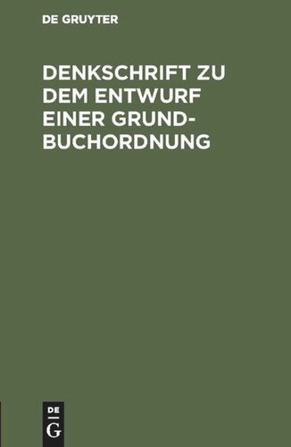 Denkschrift zu dem Entwurf einer Grundbuchordnung: Reichstagsvorlage