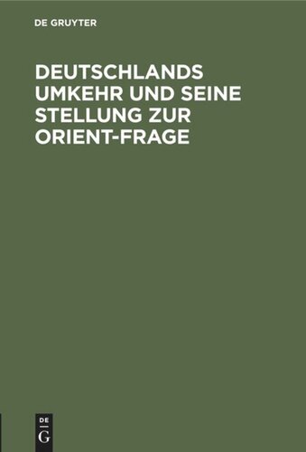 Deutschlands Umkehr und seine Stellung zur Orient-Frage: Zeitgemässe Betrachtungen eines Reichsfreundes