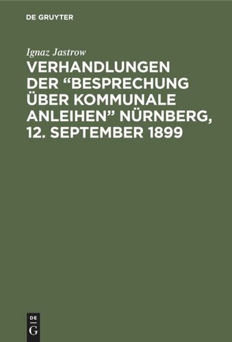 Verhandlungen der “Besprechung über kommunale Anleihen” Nürnberg, 12. September 1899: Mit 7 Anlagen und Sachregister