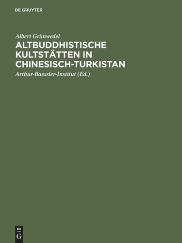 Altbuddhistische Kultstätten in Chinesisch-Turkistan: Bericht über archäologische Arbeiten von 1906 bis 1907 bei Kuca, Qarasahr und in der Oase Turfan