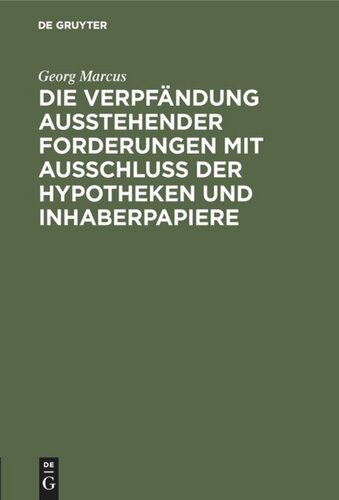 Die Verpfändung ausstehender Forderungen mit Ausschluss der Hypotheken und Inhaberpapiere: Eine vergleichende Darstellung nach gemeinem, preussischen und Handelsrecht