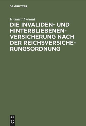 Die Invaliden- und Hinterbliebenenversicherung nach der Reichsversicherungsordnung: Eine systematische Zusammenstellung der gesetzlichen Bestimmungen