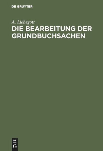 Die Bearbeitung der Grundbuchsachen: Handbuch für Grundbuchbeamte und Notare