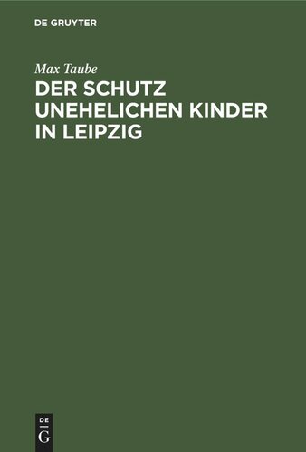 Der Schutz unehelichen Kinder in Leipzig: Eine Einrichtung zur Fürsorge ohne Findelhäuser