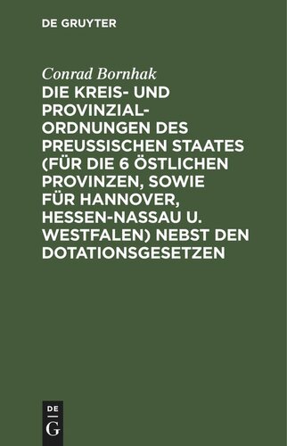 Die Kreis- und Provinzial-Ordnungen des Preußischen Staates (für die 6 östlichen Provinzen, sowie für Hannover, Hessen-Nassau u. Westfalen) nebst den Dotationsgesetzen: Synoptische Ausgabe mit erläuternden Anmerkungen