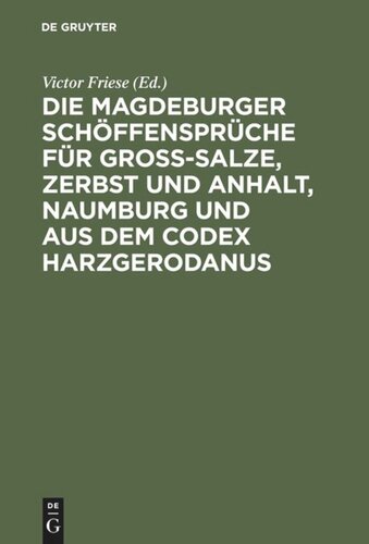 Die Magdeburger Schöffensprüche für Gross-Salze, Zerbst und Anhalt, Naumburg und aus dem Codex Harzgerodanus: Erster Band (Abtheilung I–IV)