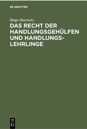 Das Recht der Handlungsgehülfen und Handlungslehrlinge: Vom 1. Januar 1898 ab, insbesondere auf Grund des Handelsgesetzbuches, der Reichs-Gewerbeordnung, der Reichs-Versicherungsgesetze und des bürgerlichen Rechts; dargestellt für Juristen und Kaufleute