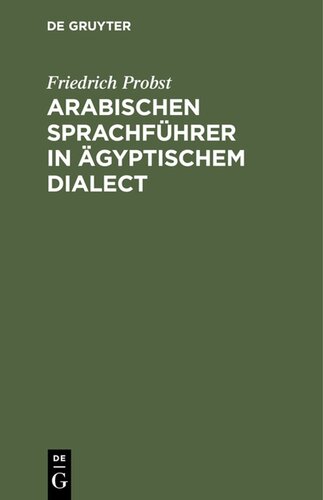 Arabischen Sprachführer in ägyptischem Dialect: Ein Leitfaden der arabischen Conversation für Reisende, Kaufleute u. s. w. in Afrika (enthaltend: Grammatik, deutsch-arabisches u. arabisch-deutsches Wörterbuch, Gespräche)