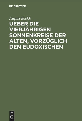 Ueber die vierjährigen Sonnenkreise der Alten, vorzüglich den Eudoxischen: Ein Beitrag zur Geschichte der Zeitrechnung und des Kalenderwesens der Aegypter, Griechen und Römer