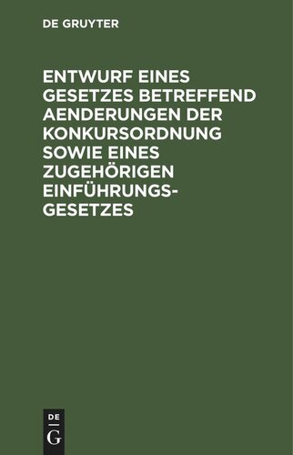 Entwurf eines Gesetzes betreffend Aenderungen der Konkursordnung sowie eines zugehörigen Einführungsgesetzes: Reichstagsvorlage