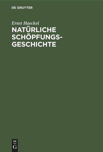 Natürliche Schöpfungs-Geschichte: Gemeinverständliche wissenschaftliche Vorträge über die Entwickelungslehre