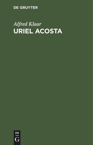 Uriel Acosta: Leben und Bekenntnis eines Freidenkers vor 300 Jahren