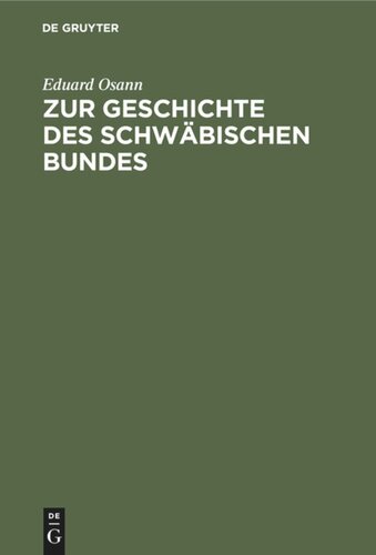 Zur Geschichte des schwäbischen Bundes: Von seiner Gründung, 1487, bis zum Tode Kaiser Friedrich’s III., 1493