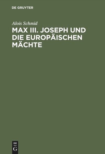 Max III. Joseph und die europäischen Mächte: Die Außenpolitik des Kurfürstentums Bayern von 1745–1765