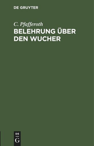 Belehrung über den Wucher: Ein Schutz gegen Schädigung mit Fingerzeigen für jedermann. Nach der neuesten Reichs-Gesetzgebung bearbeitet