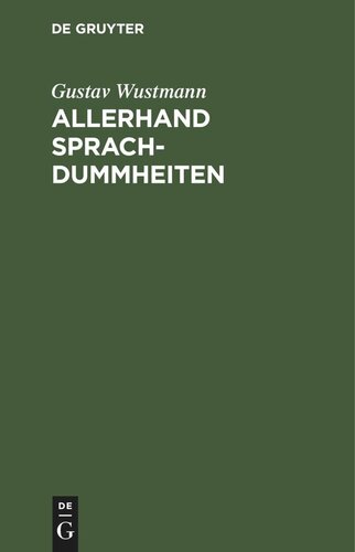 Allerhand Sprachdummheiten: Kleine deutsche Grammatik des Zweifelhaften, des Falschen und des Häßlichen. Ein Hilfsbuch für alle, die sich öffentlich der deutschen Sprache bedienen