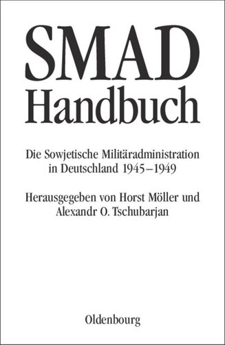 SMAD-Handbuch: Die Sowjetische Militäradministration in Deutschland 1945-1949