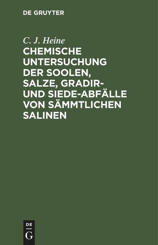 Chemische Untersuchung der Soolen, Salze, Gradir- und Siede-Abfälle von sämmtlichen Salinen: welche von dem Königl. Preuls. Ober-Berg-Amt für Sachsen und Thüringen ressortiren