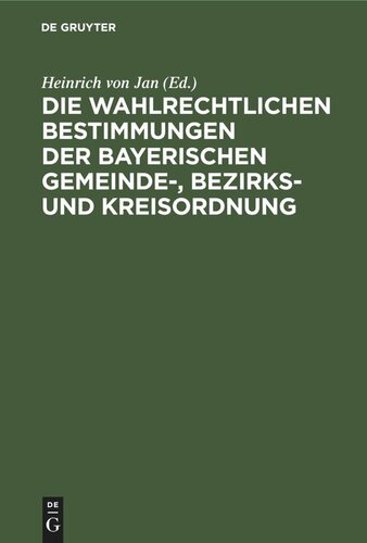 Die wahlrechtlichen Bestimmungen der Bayerischen Gemeinde-, Bezirks- und Kreisordnung: Mit der Gemeinde-, Bezirks- und Kreiswahlordnung