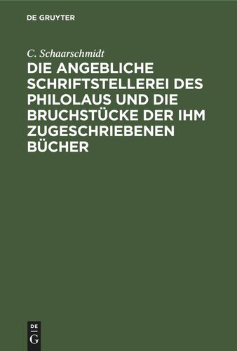 Die angebliche Schriftstellerei des Philolaus und die Bruchstücke der ihm zugeschriebenen Bücher