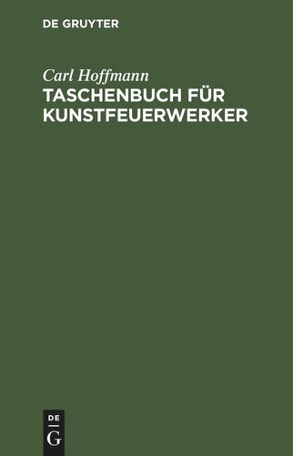 Taschenbuch für Kunstfeuerwerker: Enthaltend Beiträge zur Kunstfeuerwerkerei. Ein Versuch diese Kunst in ein rein wissenschaftlich begründetes System zu bringen