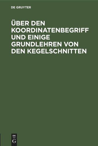 Über den Koordinatenbegriff und einige Grundlehren von den Kegelschnitten: Sonderabdruck aus der 19. Auflage der Hauptsätze der Elementar-Mathematik zum Gebrauche an höheren Lehranstalten