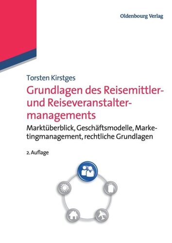 Grundlagen des Reisemittler- und Reiseveranstaltermanagements: Marktüberblick, Geschäftsmodelle, Marketingmanagement, Rechtliche Grundlagen