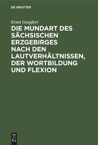 Die Mundart des sächsischen Erzgebirges nach den Lautverhältnissen, der Wortbildung und Flexion: Mit einer Uebersichtskarte des Sprachgebietes