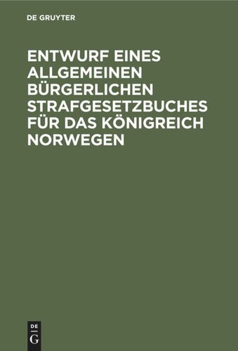 Entwurf eines Allgemeinen Bürgerlichen Strafgesetzbuches für das Königreich Norwegen: Motive. Ausgearbeitet von der durch königliche Entschließung vom 14. November 1885 eingesetzten Kommission