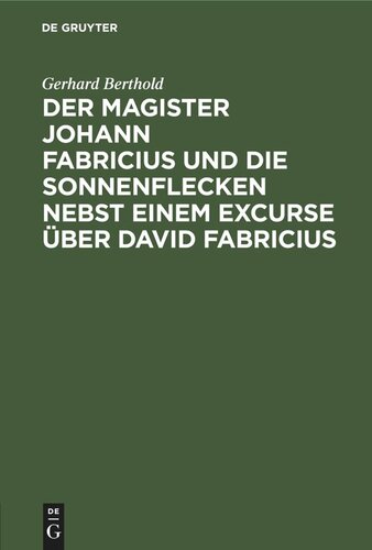 Der Magister Johann Fabricius und die Sonnenflecken nebst einem Excurse über David Fabricius: Eine Studie