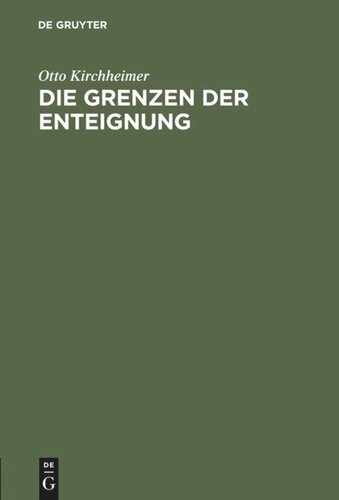 Die Grenzen der Enteignung: Ein Beitrag zur Entwicklungsgeschichte des Enteignungsinstituts und zur Auslegung des Art. 153 der Weimarer Verfassung