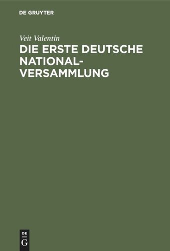 Die erste deutsche Nationalversammlung: Eine geschichtliche Studie über die Frankfurter Paulskirche