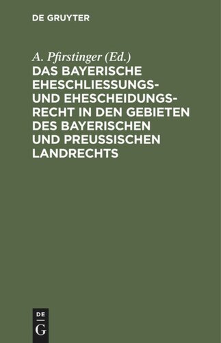 Das Bayerische Eheschließungs- und Ehescheidungsrecht in den Gebieten des bayerischen und preußischen Landrechts: Nebst einem Abdruck des Civilstandsgesetzes und einem Auszug aus dem Gesetze über Heimath, Verehelichung vom 16. April 1868