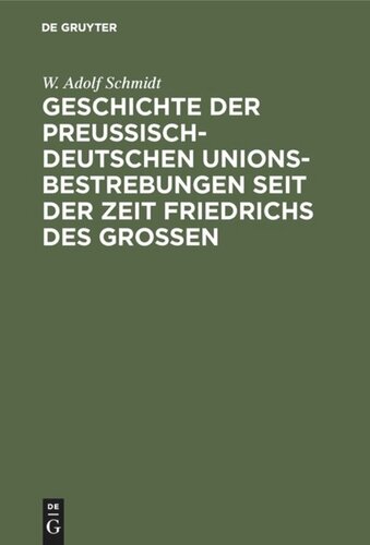 Geschichte der preußisch-deutschen Unionsbestrebungen seit der Zeit Friedrichs des Großen: Nach authentischen Quellen im diplomatischen Zusammenhange