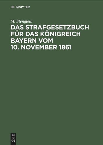 Das Strafgesetzbuch für das Königreich Bayern vom 10. November 1861: Erläutert aus den Materialien, der Rechtslehre und den Entscheidungen der Gerichte