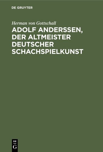 Adolf Anderssen, der Altmeister deutscher Schachspielkunst: Sein Leben und Schaffen