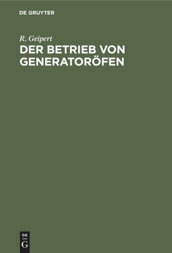 Der Betrieb von Generatoröfen: Mit einem Anhang: Das Kesselhaus. Aus der Praxis für die Praxis