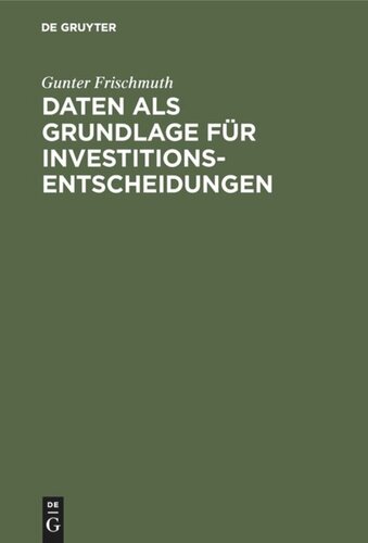 Daten als Grundlage für Investitionsentscheidungen: Theoretische Anforderungen und praktische Möglichkeiten der Datenermittlung im Rahmen des investitionspolitischen Entscheidungsprozesses