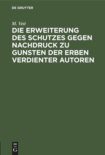 Die Erweiterung des Schutzes gegen Nachdruck zu Gunsten der Erben verdienter Autoren