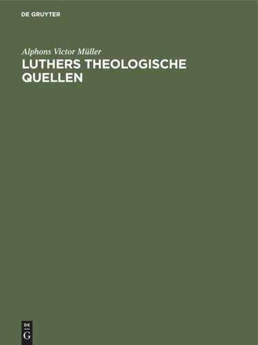 Luthers theologische Quellen: Seine Verteidigung gegen Denifle und Grisar