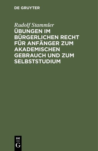 Übungen im bürgerlichen Recht für Anfänger zum akademischen Gebrauch und zum Selbststudium