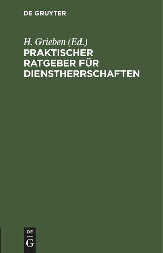 Praktischer Ratgeber für Dienstherrschaften: nach dem Preußischen Gesinderecht unter Berücksichtigung der neueren Entscheidungen