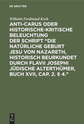 Anti-Carus oder historische-kritische Beleuchtung der Schrift “Die natürliche Geburt Jesu von Nazareth, historisch beurkundet durch Flavii Josephi jüdische Alterthümer, Buch XVII, Cap. 2. § 4.”: Nebst einigen Bemerkungen über das Zeugniß des Josephus von Christus