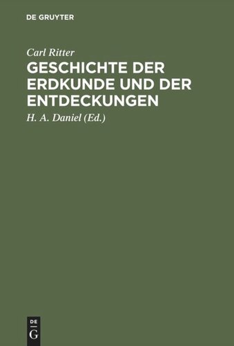 Geschichte der Erdkunde und der Entdeckungen: Vorlesungen an der Universität zu Berlin gehalten; mit Carl Ritter’s Bildniß